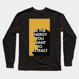 Be The Energy you want to attract Long Sleeve T-Shirt